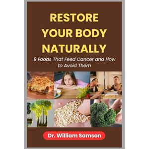 Samson RESTORE YOUR BODY NATURALLY: 9 Foods That Feed Cancer and How to Avoid Them Samson RESTORE YOUR BODY NATURALLY: 9 Foods That Feed Cancer and How to Avoid Them