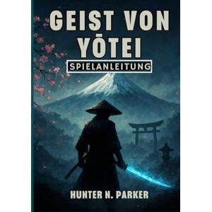 N. Parker, Hunter GEIST VON YŌTEI SPIELANLEITUNG: Ihre Umfassende Komplettlösung, Um Jede Kampfstrategie Zu Meistern, Verborgene Geheimnisse Aufzudecken Und 100 % Abzuschließen. N. Parker, Hunter GEIST VON YŌTEI SPIELANLEITUNG: Ihre Umfassende Komplettlösung, Um Jede Kampfstrategie Zu Meistern, Verborgene Geheimnisse Aufzudecken Und 100 % Abzuschließen.
