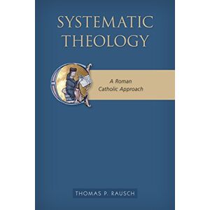 Rausch SJ, Thomas P. Systematic Theology: A Roman Catholic Approach Rausch SJ, Thomas P. Systematic Theology: A Roman Catholic Approach
