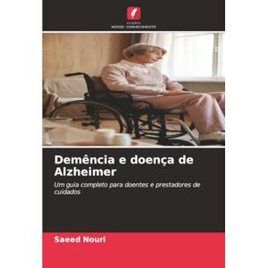 Nouri, Saeed Demência e doença de Alzheimer: Um guia completo para doentes e prestadores de cuidados Nouri, Saeed Demência e doença de Alzheimer: Um guia completo para doentes e prestadores de cuidados