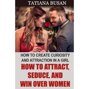Busan, Tatiana How to Attract, Seduce, and Win Over Women: How to Be Successful with Women; How to Increase a Girl’s Interest in You; How to Attract Women in Any Situation Busan, Tatiana How to Attract, Seduce, and Win Over Women: How to Be Successful with Women; How to Increase a Girl’s Interest in You; How to Attract Women in Any Situation