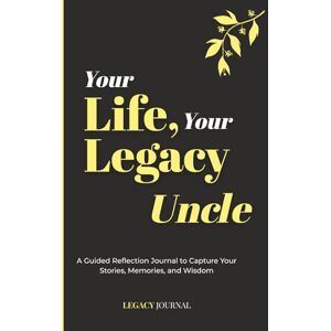 Legacy, John Your Life, Your Legacy — Uncle: A Guided Reflection Journal to Capture Your Stories, Memories, and Wisdom (Legacy Series) Legacy, John Your Life, Your Legacy — Uncle: A Guided Reflection Journal to Capture Your Stories, Memories, and Wisdom (Legacy Series)