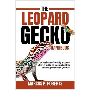 Roberts The Leopard Gecko Handbook: A Beginner Friendly, Expert Driven Guide to Raising Healthy, Happy Leopard Geckos. Roberts The Leopard Gecko Handbook: A Beginner Friendly, Expert Driven Guide to Raising Healthy, Happy Leopard Geckos.
