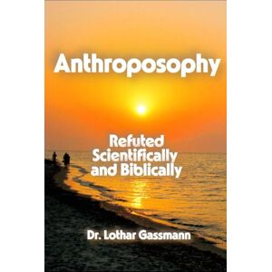Gassmann, Lothar Anthroposophy: Refuted Scientifically and Biblically Gassmann, Lothar Anthroposophy: Refuted Scientifically and Biblically
