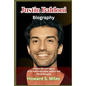 Miles, Howard S. Justin Baldoni Biography: Unique life and legacy of an American actor, author and Philanthropist (The Collection Of The Biographies Of Amazing Personalities) Miles, Howard S. Justin Baldoni Biography: Unique life and legacy of an American actor, author and Philanthropist (The Collection Of The Biographies Of Amazing Personalities)