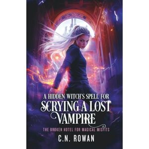 Rowan, C.N. A Hidden Witch’s Spell For Scrying A Lost Vampire: An urban fantasy magical rescue mission (The Broken Hotel for Magical Misfits) Rowan, C.N. A Hidden Witch’s Spell For Scrying A Lost Vampire: An urban fantasy magical rescue mission (The Broken Hotel for Magical Misfits)