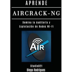 Rodrigues, Diego APRENDE AIRCRACK-NG: Domina la Auditoría y Explotación de Redes Wi-Fi: 6 (KALI LINUX & FRAMEWORKS España) Rodrigues, Diego APRENDE AIRCRACK-NG: Domina la Auditoría y Explotación de Redes Wi-Fi: 6 (KALI LINUX & FRAMEWORKS España)