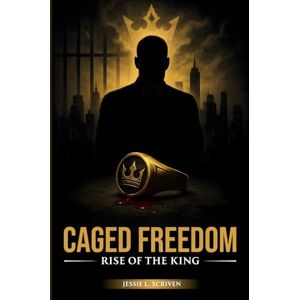 Scriven, Jessie Caged Freedom: Rise of the King Scriven, Jessie Caged Freedom: Rise of the King