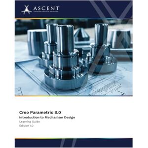 Ascent - Center for Technical Knowledge Creo Parametric 8.0: Introduction to Mechanism Design Ascent - Center for Technical Knowledge Creo Parametric 8.0: Introduction to Mechanism Design