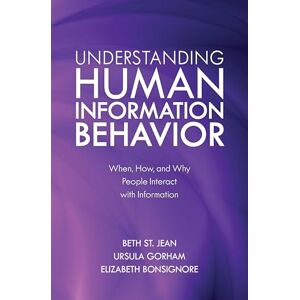 Rowman & Littlefield Publishers Understanding Human Information Behavior: When, How, and Why People Interact with Information Rowman & Littlefield Publishers Understanding Human Information Behavior: When, How, and Why People Interact with Information