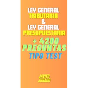 Jurado, Javier ley general tributaria & ley general presupuestaria: + 4200 preguntas test (Test jurídico) Jurado, Javier ley general tributaria & ley general presupuestaria: + 4200 preguntas test (Test jurídico)