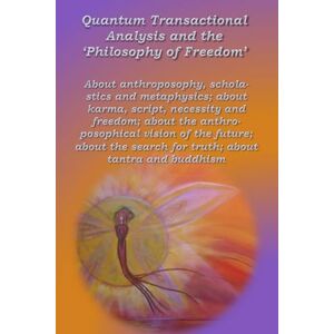 Wuyts, Anne Quantum Transactional Analysis and the “Philosophy of Freedom”: About anthroposophy, scholastics and metaphysics; about karma, script, necessity and freedom;: 6 Wuyts, Anne Quantum Transactional Analysis and the “Philosophy of Freedom”: About anthroposophy, scholastics and metaphysics; about karma, script, necessity and freedom;: 6