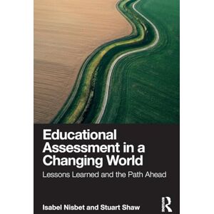 Nisbet, Isabel Educational Assessment in a Changing World: Lessons Learned and the Path Ahead Nisbet, Isabel Educational Assessment in a Changing World: Lessons Learned and the Path Ahead