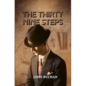 JOHN BUCHAN The Thirty-Nine Steps: A Classic Spy Thriller of Adventure, Suspense, and One Man’s Race to Stop a Deadly Conspiracy JOHN BUCHAN The Thirty-Nine Steps: A Classic Spy Thriller of Adventure, Suspense, and One Man’s Race to Stop a Deadly Conspiracy