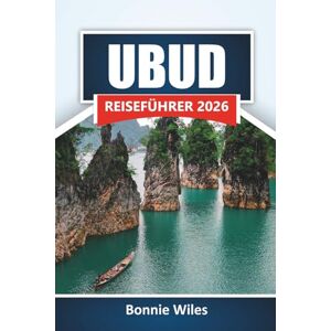 Wiles, Bonnie UBUD REISEFÜHRER 2026: Entdecken Sie die wichtigsten Attraktionen, versteckten Schätze, die lokale Küche und Wellness-Retreats in Balis kulturellem Herzen Wiles, Bonnie UBUD REISEFÜHRER 2026: Entdecken Sie die wichtigsten Attraktionen, versteckten Schätze, die lokale Küche und Wellness-Retreats in Balis kulturellem Herzen