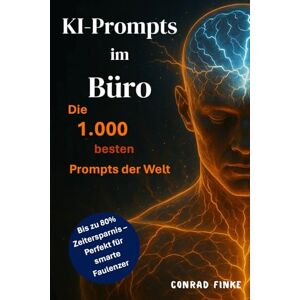 Finke, Conrad KI-Prompts im Büro: Die 1.000 besten Prompts der Welt: bis zu 80% Zeitersparnis und Work-Life-Balance – Perfektes Geschenk für smarte Faulenzer Finke, Conrad KI-Prompts im Büro: Die 1.000 besten Prompts der Welt: bis zu 80% Zeitersparnis und Work-Life-Balance – Perfektes Geschenk für smarte Faulenzer