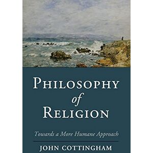 Cottingham, John Philosophy of Religion: Towards A More Humane Approach (Cambridge Studies in Religion, Philosophy, and Society) Cottingham, John Philosophy of Religion: Towards A More Humane Approach (Cambridge Studies in Religion, Philosophy, and Society)