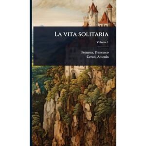 1304-1374, Petrarca Francesco La vita solitaria 1304-1374, Petrarca Francesco La vita solitaria