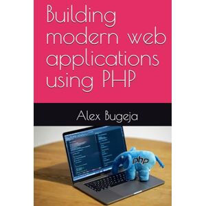 Bugeja, Dr Alex Building modern web applications using PHP Bugeja, Dr Alex Building modern web applications using PHP