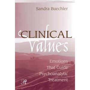 Buechler, Sandra Clinical Values: Emotions That Guide Psychoanalytic Treatment: 1 (Psychoanalysis in a New Key Book Series) Buechler, Sandra Clinical Values: Emotions That Guide Psychoanalytic Treatment: 1 (Psychoanalysis in a New Key Book Series)