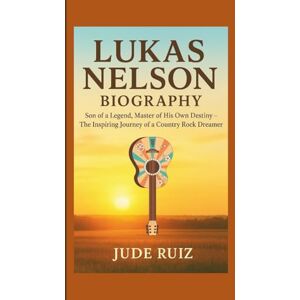 Ruiz, Jude LUKAS NELSON BIOGRAPHY: Son of a Legend, Master of His Own Destiny – The Inspiring Journey of a Country Rock Dreamer Ruiz, Jude LUKAS NELSON BIOGRAPHY: Son of a Legend, Master of His Own Destiny – The Inspiring Journey of a Country Rock Dreamer