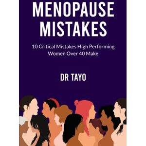 Denton, Dr Tayo Menopause Mistakes: 10 Critical Mistakes High Performing Women Over 40 Make Denton, Dr Tayo Menopause Mistakes: 10 Critical Mistakes High Performing Women Over 40 Make