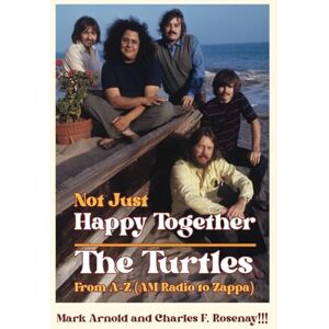 Arnold, Mark Not Just Happy Together: The Turtles from A-Z (AM Radio to Zappa) Arnold, Mark Not Just Happy Together: The Turtles from A-Z (AM Radio to Zappa)