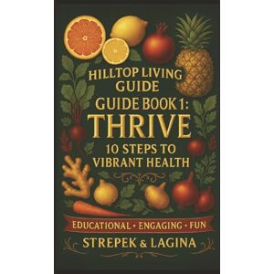 Strepek, Theresa Michelle The Hilltop Living Guide. Book1-THRIVE: 10 Easy Steps to Better, Stronger Health includes a Fun Format for Learning with Coloring Pages, Word Search, Puzzles, Journal, Menu Plan, Grocery List Strepek, Theresa Michelle The Hilltop Living Guide. Book1-THRIVE: 10 Easy Steps to Better, Stronger Health includes a Fun Format for Learning with Coloring Pages, Word Search, Puzzles, Journal, Menu Plan, Grocery List