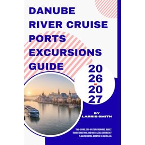 Smith, Larris Danube River Cruise Ports Excursions Guide 2026–2027: Time-Saving, Step-by-Step Itineraries, Budget Transit Directions, and Water Level Contingency ... Smith’s Cruise & Travel Companion Series) Smith, Larris Danube River Cruise Ports Excursions Guide 2026–2027: Time-Saving, Step-by-Step Itineraries, Budget Transit Directions, and Water Level Contingency ... Smith’s Cruise & Travel Companion Series)