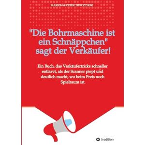 Troczynski, Peter Die Bohrmaschine ist ein Schnäppchen, sagt der Verkäufer: Das Buch, das Verkäufertricks schneller aufspürt als der Scanner piept und dir zeigt, wo noch Luft im Preis ist. Troczynski, Peter Die Bohrmaschine ist ein Schnäppchen, sagt der Verkäufer: Das Buch, das Verkäufertricks schneller aufspürt als der Scanner piept und dir zeigt, wo noch Luft im Preis ist.