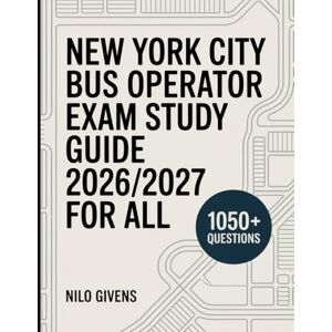 Givens, Nilo New York City Bus Operator Exam Study Guide 2026/2027 for ALL: Ace Your Exam Using Proven Methods and 1050+ Practice Questions with Full Explanations Givens, Nilo New York City Bus Operator Exam Study Guide 2026/2027 for ALL: Ace Your Exam Using Proven Methods and 1050+ Practice Questions with Full Explanations