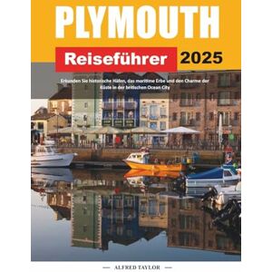 Taylor PLYMOUTH REISEFÜHRER 2025: Erkunden Sie historische Häfen, das maritime Erbe und den Charme der Küste in der britischen Ocean City Taylor PLYMOUTH REISEFÜHRER 2025: Erkunden Sie historische Häfen, das maritime Erbe und den Charme der Küste in der britischen Ocean City
