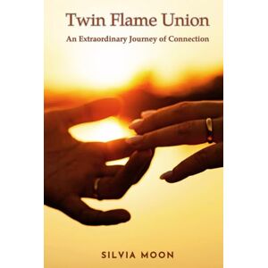 Moon, Silvia Twin Flame Union: An Extraordinary Journey of Connection (Sacred Soul Connections) Moon, Silvia Twin Flame Union: An Extraordinary Journey of Connection (Sacred Soul Connections)