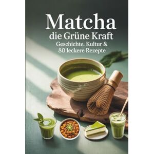 Urbanik, Stefanie Matcha – Die grüne Kraft: Geschichte, Kultur & 80 leckere Rezepte für Körper, Geist und Seele Urbanik, Stefanie Matcha – Die grüne Kraft: Geschichte, Kultur & 80 leckere Rezepte für Körper, Geist und Seele