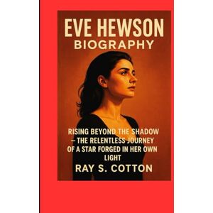 COTTON, RAY S EVE HEWSON BIOGRAPHY: Raising Beyond The Shadow- The Relentless Journey Of A Star Forged In Her Own Light COTTON, RAY S EVE HEWSON BIOGRAPHY: Raising Beyond The Shadow- The Relentless Journey Of A Star Forged In Her Own Light