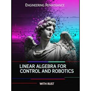 Doy, Malen Linear Algebra for Control and Robotics With Rust: A Practical, Application-First Guide to State-Space, System Stability, and Optimal Control with ... and Rust Code (Engineering Renaissance) Doy, Malen Linear Algebra for Control and Robotics With Rust: A Practical, Application-First Guide to State-Space, System Stability, and Optimal Control with ... and Rust Code (Engineering Renaissance)