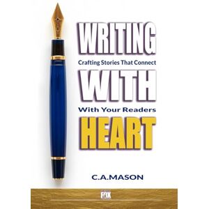 Mason, C.A. Writing With Heart: Crafting Stories That Connect With Your Readers: Emotional Storytelling: Connect With Readers Through Empathy & Authentic Voice: 2 (The Master Writer's Collection) Mason, C.A. Writing With Heart: Crafting Stories That Connect With Your Readers: Emotional Storytelling: Connect With Readers Through Empathy & Authentic Voice: 2 (The Master Writer's Collection)