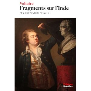 Voltaire Fragments sur l'Inde et sur le général de Lally: Édition annotée incluant une biographie et un contexte historique Voltaire Fragments sur l'Inde et sur le général de Lally: Édition annotée incluant une biographie et un contexte historique