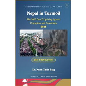 Baig, Naim Tahir Nepal in Turmoil: The 2025 Gen Z Uprising Against Corruption and Censorship Baig, Naim Tahir Nepal in Turmoil: The 2025 Gen Z Uprising Against Corruption and Censorship