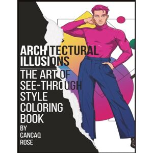 Rose, Cancaq Architectural Illusions: The Art of See-Through Style Coloring Book: Where Layers Reveal and Hide – A Transparent Journey in Form Rose, Cancaq Architectural Illusions: The Art of See-Through Style Coloring Book: Where Layers Reveal and Hide – A Transparent Journey in Form