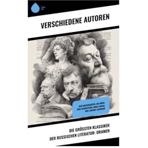 Gogol, Nikolai Die größten Klassiker der russischen Literatur: Dramen: Der Kirschgarten, Die Möwe, Drei Schwestern, Onkel Wanja, Der lebende Leichnam Gogol, Nikolai Die größten Klassiker der russischen Literatur: Dramen: Der Kirschgarten, Die Möwe, Drei Schwestern, Onkel Wanja, Der lebende Leichnam