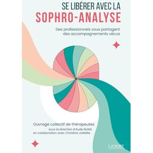 Collectif Se libérer avec la sophro-analyse Des professionnels vous partagent des accompagnements vécus Collectif Se libérer avec la sophro-analyse Des professionnels vous partagent des accompagnements vécus