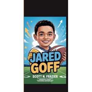Scott JARED GOFF: An Inspiring Children’s Biography About Teamwork, Courage, and Following Big Dreams. Scott JARED GOFF: An Inspiring Children’s Biography About Teamwork, Courage, and Following Big Dreams.