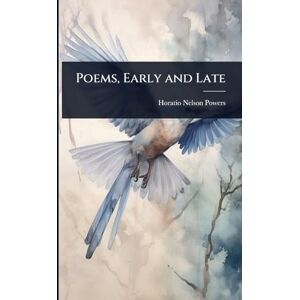 Powers, Horatio Nelson Poems, Early and Late Powers, Horatio Nelson Poems, Early and Late