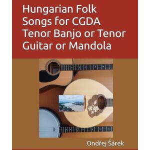 Sarek, Ondrej Hungarian Folk Songs for CGDA Tenor Banjo or Tenor Guitar or Mandola Sarek, Ondrej Hungarian Folk Songs for CGDA Tenor Banjo or Tenor Guitar or Mandola