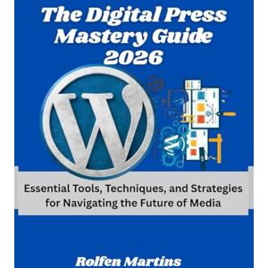 Martins, Rolfen The Digital Press Mastery Guide 2026: Essential Tools, Techniques, and Strategies for Navigating the Future of Media Martins, Rolfen The Digital Press Mastery Guide 2026: Essential Tools, Techniques, and Strategies for Navigating the Future of Media