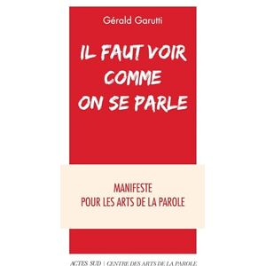Garutti, Gérald Il faut voir comme on se parle: Manifeste pour les arts de la parole Garutti, Gérald Il faut voir comme on se parle: Manifeste pour les arts de la parole