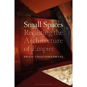 Swati Chattopadhyay Small Spaces: Recasting the Architecture of Empire Swati Chattopadhyay Small Spaces: Recasting the Architecture of Empire