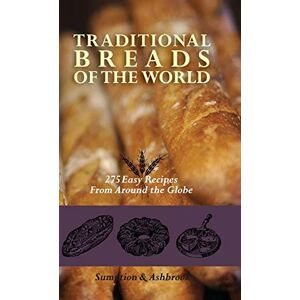 Ashbrook, Lois Lintner Traditional Breads of the World: 275 Easy Recipes from Around the Globe Ashbrook, Lois Lintner Traditional Breads of the World: 275 Easy Recipes from Around the Globe