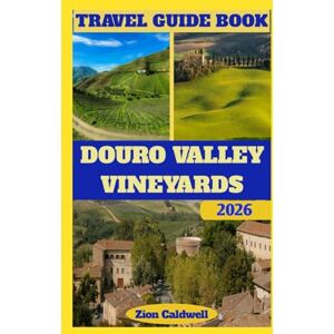 Caldwell, Zion Douro Valley Vineyards travel Guide: Journey Through Wine, History, And Serenity (World Tour) Caldwell, Zion Douro Valley Vineyards travel Guide: Journey Through Wine, History, And Serenity (World Tour)